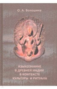 Языкознание в Древней Индии в контексте культуры / Волошина Оксана Анатольевна