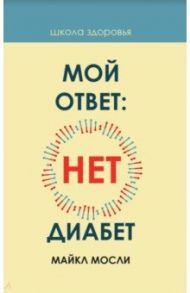 Мой ответ: нет, диабет / Мосли Майкл