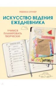 Искусство ведения ежедневника. Учимся планировать творчески! / Спунер Ребекка