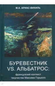 Буревестник versus Альбатрос. Французский контекст творчества Максима Горького / Ариас-Вихиль Марина Альбиновна