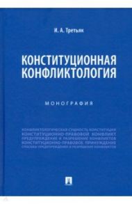 Конституционная конфликтология. Монография / Третьяк Ирина Александровна