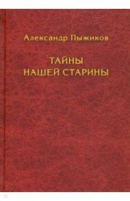 Тайны нашей старины / Пыжиков Александр Владимирович
