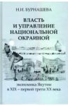 Власть и управление национальной окраиной. Экономика Якутии в XIX – первой трети ХХ века / Бурнашева Наталья Ивановна