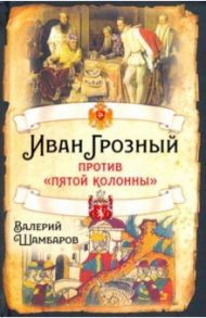 Иван Грозный против «пятой колонны» / Шамбаров Валерий Евгеньевич
