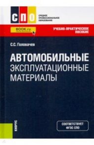 Автомобильные эксплуатационные материалы. Учебно-практическое пособие / Головачев Семен Сергеевич
