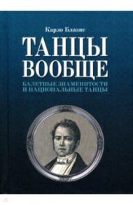 Танцы вообще. Балетные знаменитости и национальные танцы / Блазис Карло