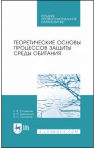 Теоретические основы процессов защиты среды обитания. Учебное пособие для СПО / Сотникова Елена Васильевна, Дмитренко Владимир Петрович, Сотников Василий Семенович