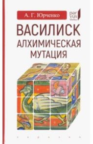 Василиск. Алхимическая мутация / Юрченко Александр Григорьевич