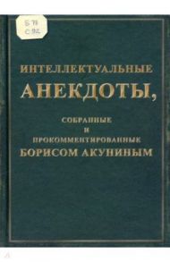Интеллектуальные анекдоты, собранные и прокомментированные Борисом Акуниным
