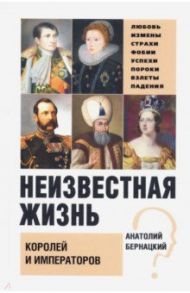 Неизвестная жизнь королей и императоров / Бернацкий Анатолий Сергеевич