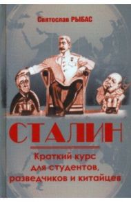Сталин. Краткий курс для студентов, разведчиков и китайцев / Рыбас Святослав Юрьевич