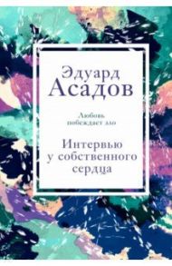 Интервью у собственного сердца. 2 / Асадов Эдуард Аркадьевич
