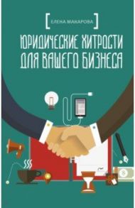 Юридические хитрости для вашего бизнеса / Макарова Елена Александровна