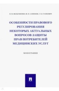 Особенности правового регулирования некоторых актуальных вопросов защиты прав потребителей мед.услуг / Вильгоненко Ирина Михайловна, Станкевич Галина Викторовна, Слепенюк Юлия Николаевна