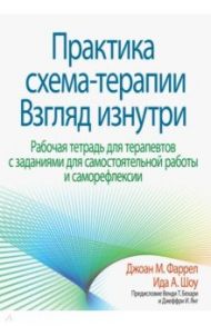 Практика схема-терапии. Взгляд изнутри. Рабочая тетрадь для терапевтов с заданиями для самостоятельн / Фаррел Джоан М., Шоу Ида А.