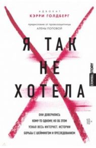 Я так не хотела. Они доверились кому-то одному, но об этом узнал весь интернет. Истории борьбы / Голдберг Кэрри