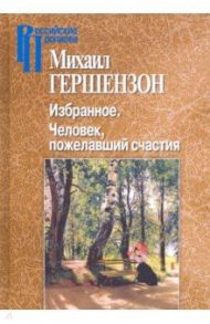 Избранное. Человек, пожелавший счастия / Гершензон Михаил Осипович