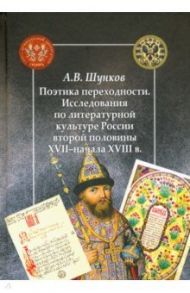 Поэтика переходности. Исследования по литературной культуре России / Шунков Александр Викторович