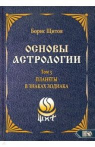Основы астрологии. Планеты в знаках зодиака. Том 3 / Щитов Борис Борисович