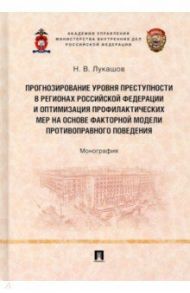 Прогнозирование уровня преступности в регионах РФ и оптимизация профилактических мер / Лукашов Николай Васильевич