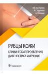 Рубцы кожи. Клинические проявления, диагностика и лечение / Мантурова Наталья Евгеньевна, Круглова Лариса Сергеевна, Стенько Анна Германовна