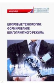 Цифровые технологии: формирование благоприятного режима / Ручкина Гульнара Флюровна, Демченко Максим Владимирович, Шайдуллина Венера Камилевна