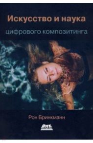 Искусство и наука цифрового композитинга (цветная) / Бринкманн Рон