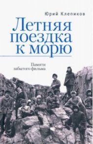 Летняя поездка к морю. Памяти забытого фильма / Клепиков Юрий Николаевич