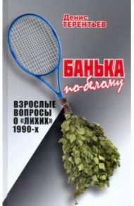 Банька по- белому. Взрослые вопросы о "лихих" 1990-х / Терентьев Денис
