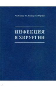Инфекция в хирургии / Косинец Александр Николаевич, Косинец Владимир Александрович, Стручков Юрий Викторович