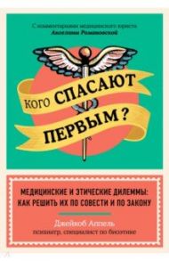 Кого спасают первым? Медицинские и этические дилеммы. Как решить их по совести и по закону / Аппель Джейкоб