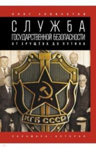 Служба государственной безопасности. От Хрущёва до Путина / Хлобустов Олег Максимович