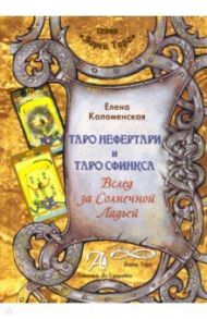 Таро Нефертари и Таро Сфинкса. Вслед за Солнечной Ладьей / Коломенская Елена