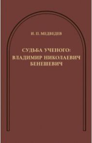 Судьба ученого. Владимир Николаевич Бенешевич / Медведев И. П.