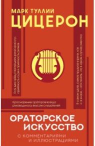 Ораторское искусство. Хрестоматия. С комментариями и иллюстрациями / Цицерон Марк Туллий