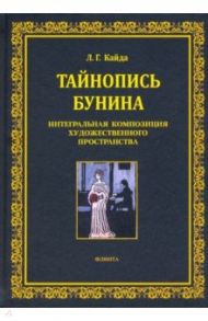 Тайнопись Бунина. Интегральная композиция художественного пространства / Кайда Людмила Григорьевна