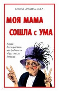 Моя мама сошла с ума / Афанасьева Елена