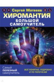 Хиромантия. Большой самоучитель. Всё понятно, подробно и по полочкам / Матвеев Сергей Александрович