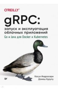 gRPC. Запуск и эксплуатация облачных приложений. Go и Java для Docker и Kubernetes / Индрасири Касун, Курупу Данеш