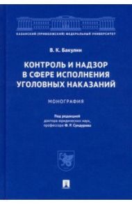 Контроль и надзор в сфере исполнения уголовных наказаний. Монография / Бакулин Валерий Константинович