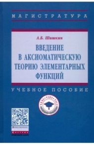 Введение в аксиоматическую теорию элементарных функций / Шишкин Александр Борисович