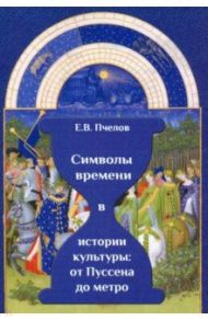 Символы времени в истории культуры. От Пуссена до метро / Пчелов Евгений Владимирович