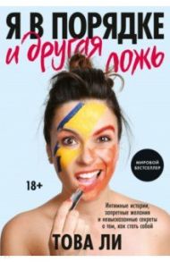 Я в порядке и другая ложь. Интимные истории, запретные желания и невысказанные секреты / Ли Това
