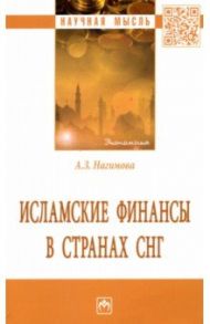 Исламские финансы в странах СНГ. Монография / Нагимова Альмира Загировна