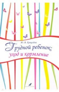 Грудной ребенок. Уход и кормление / Ерпулева Юлия Владимировна