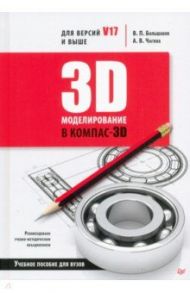 3D-моделирование в КОМПАС-3D версий V17 и выше. Учебное пособие для вузов / Большаков В. П., Чагина Анна Владимировна