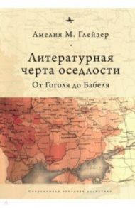Литературная черта оседлости. От Гоголя до Бабеля / Глейзер Амелия М.