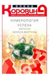 Нумерология успеха. Запусти колесо Фортуны / Коровина Елена Анатольевна