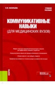 Коммуникативные навыки (для медицинских вузов). Учебное пособие / Васильева Елена Юрьевна