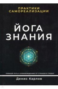 Йога Знания. Практики самореализации / Карлов Денис